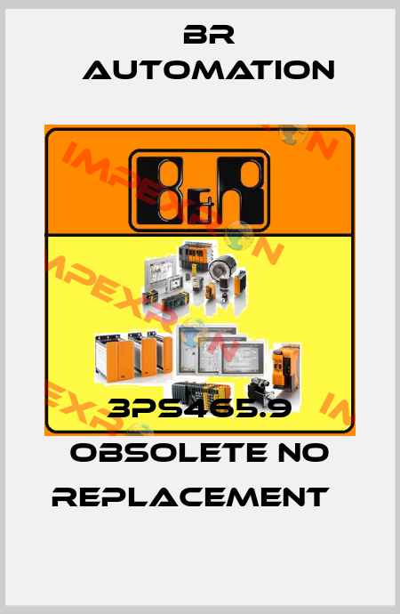 3PS465.9 obsolete no replacement   Br Automation