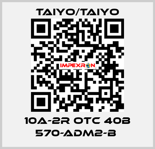 10A-2R OTC 40B 570-ADM2-B  TAIYO/TAIYO