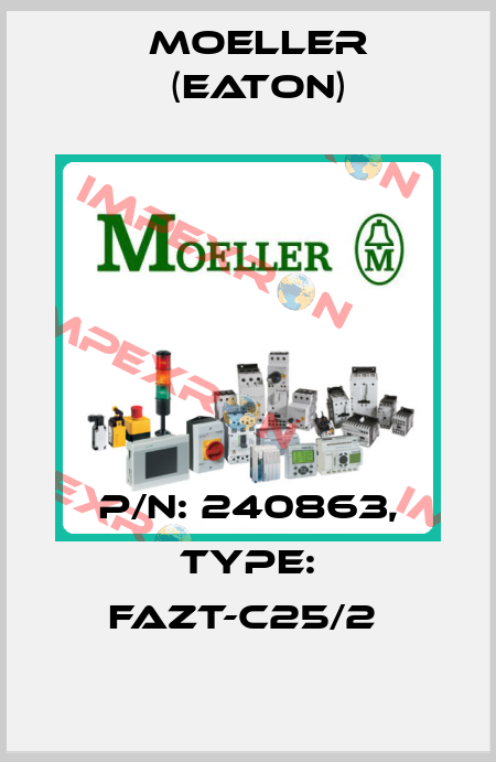 P/N: 240863, Type: FAZT-C25/2  Moeller (Eaton)