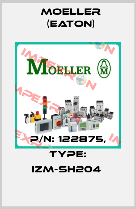 P/N: 122875, Type: IZM-SH204  Moeller (Eaton)
