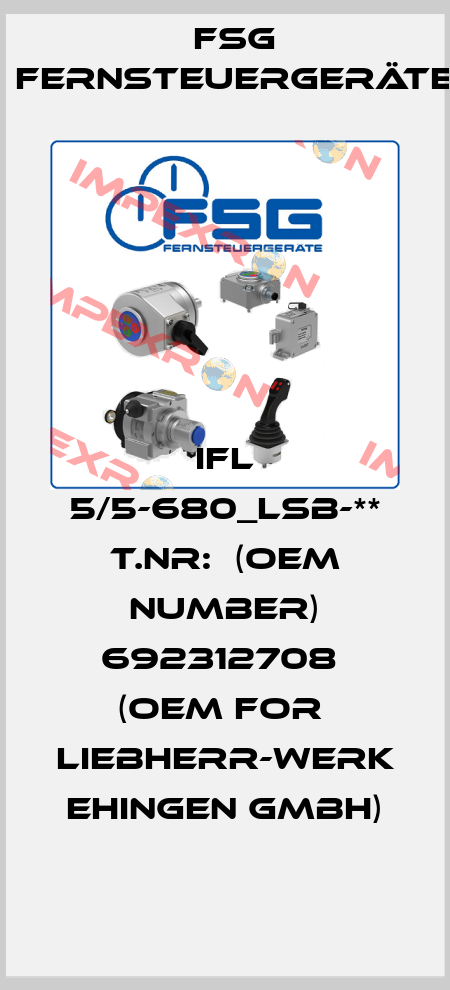 IFL 5/5-680_LSB-** T.NR:  (OEM NUMBER) 692312708  (OEM FOR  Liebherr-Werk Ehingen GmbH) FSG Fernsteuergeräte
