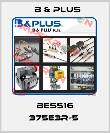 BES516 375E3R-5  B & PLUS