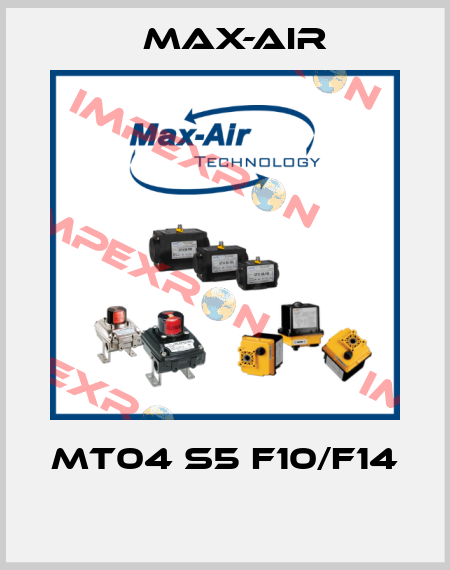 MT04 S5 F10/F14  Max-Air
