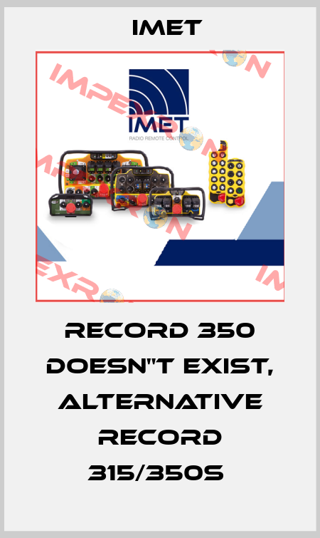 RECORD 350 doesn"t exist, alternative RECORD 315/350S  IMET