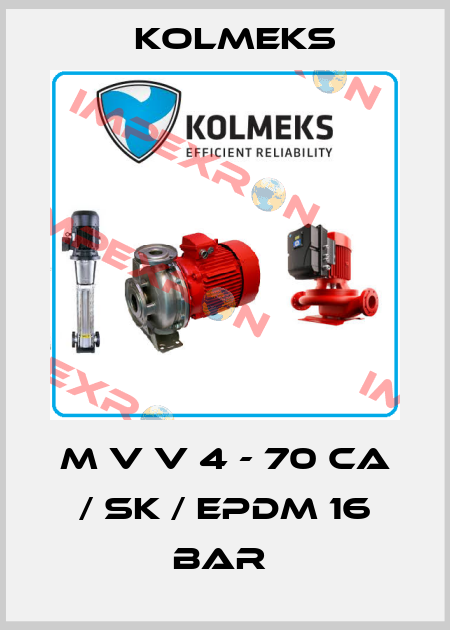 M V V 4 - 70 CA / SK / EPDM 16 BAR  Kolmeks