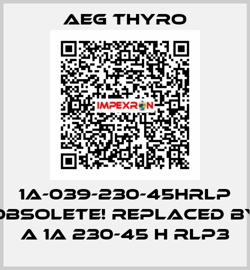 1A-039-230-45HRLP Obsolete! Replaced by A 1A 230-45 H RLP3 AEG THYRO