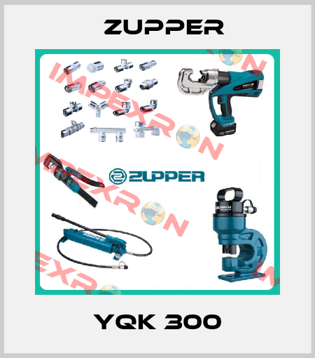 YQK 300 Zupper