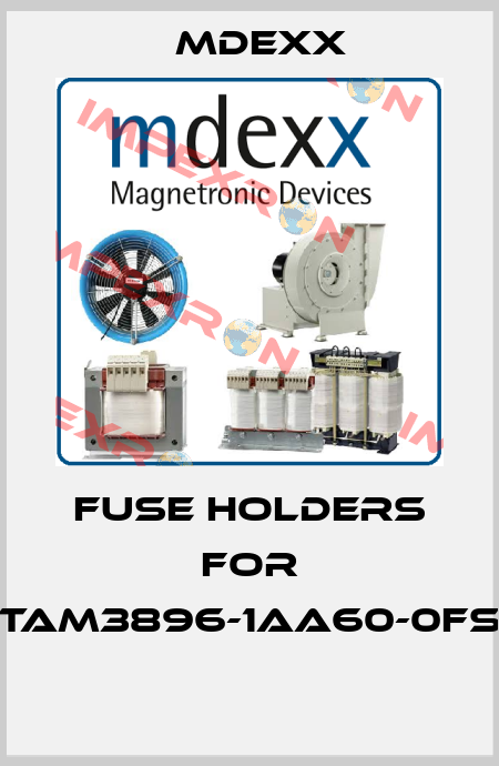 Fuse holders for TAM3896-1AA60-0FS  Mdexx