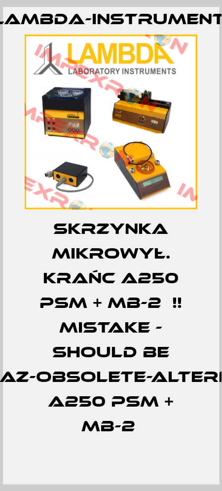 Skrzynka mikrowył. krańc A250 PSM + MB-2  !! Mistake - should be CZPASAZ-obsolete-alternative A250 PSM + MB-2  lambda-instruments