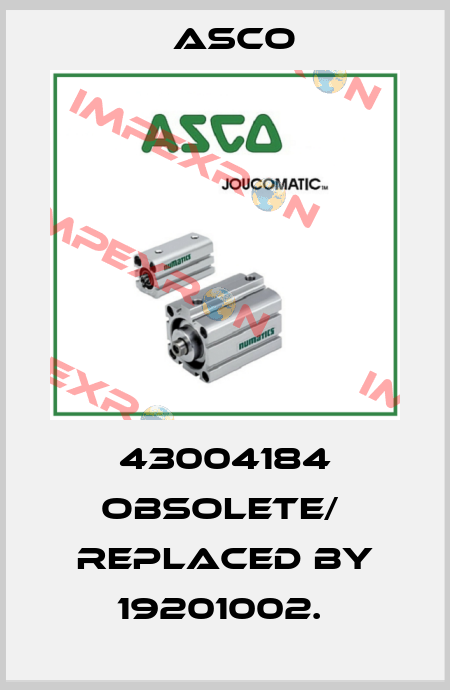 43004184 obsolete/  replaced by 19201002.  Asco