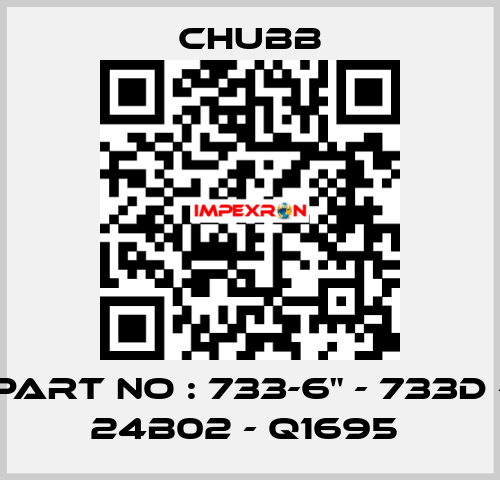 PART NO : 733-6" - 733D - 24B02 - Q1695  Chubb